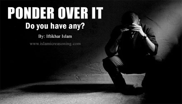 Ponder over it - Do you have any? By: Iftikhar Islam | Islamic Reasoning