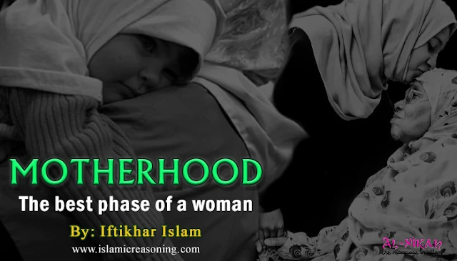 Islamic Reasoning: Motherhood - the best phase of a woman | By Iftikhar Islam